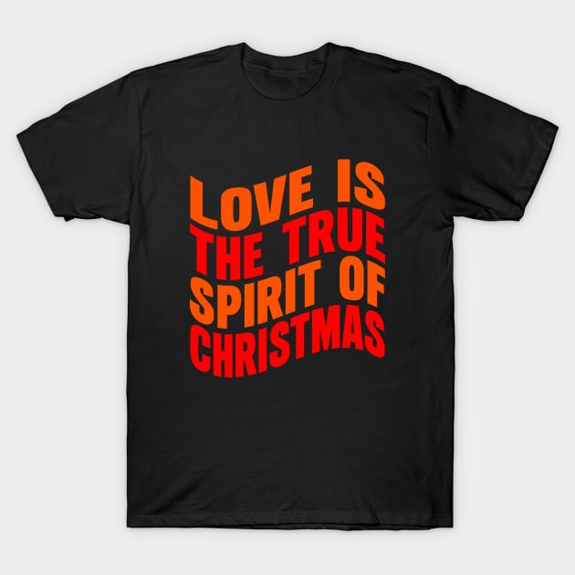 Love is the true spirit of Christmas T-Shirt by Evergreen Tee